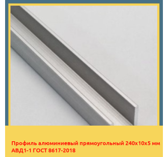 Профиль алюминиевый прямоугольный 240х10х5 мм АВД1-1 ГОСТ 8617-2018 в Нукусе